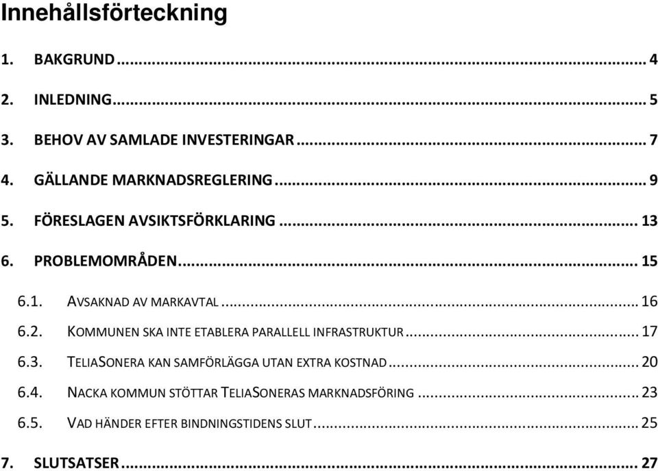 ..16 6.2. KOMMUNEN SKA INTE ETABLERA PARALLELL INFRASTRUKTUR...17 6.3.