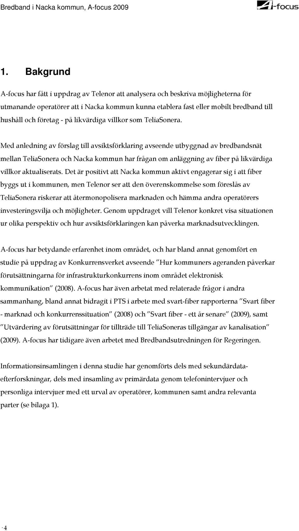 Med anledning av förslag till avsiktsförklaring avseende utbyggnad av bredbandsnät mellan TeliaSonera och Nacka kommun har frågan om anläggning av fiber på likvärdiga villkor aktualiserats.