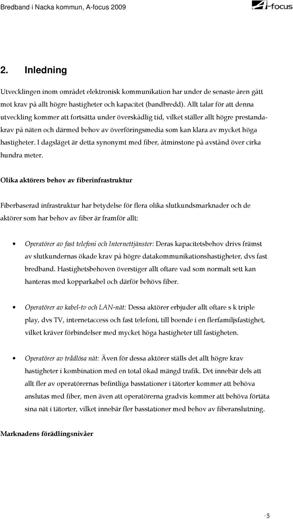 hastigheter. I dagsläget är detta synonymt med fiber, åtminstone på avstånd över cirka hundra meter.