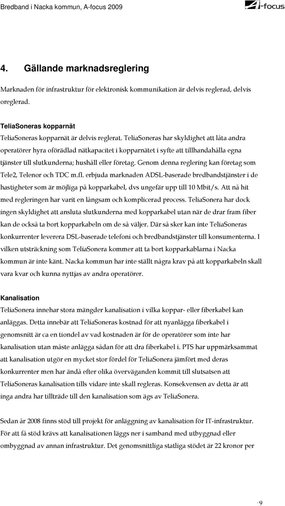 Genom denna reglering kan företag som Tele2, Telenor och TDC m.fl. erbjuda marknaden ADSL-baserade bredbandstjänster i de hastigheter som är möjliga på kopparkabel, dvs ungefär upp till 10 Mbit/s.