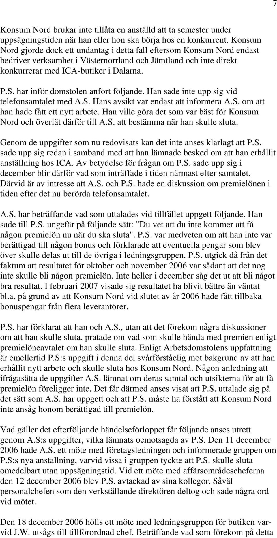 har inför domstolen anfört följande. Han sade inte upp sig vid telefonsamtalet med A.S. Hans avsikt var endast att informera A.S. om att han hade fått ett nytt arbete.