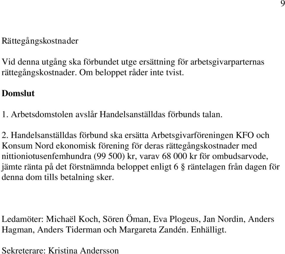 Handelsanställdas förbund ska ersätta Arbetsgivarföreningen KFO och Konsum Nord ekonomisk förening för deras rättegångskostnader med nittioniotusenfemhundra (99 500) kr,