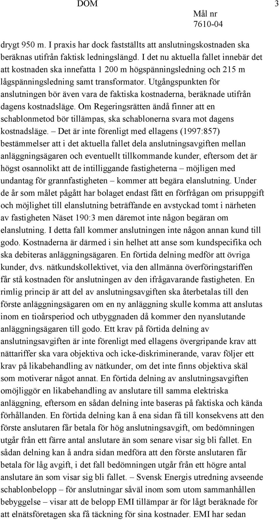 Utgångspunkten för anslutningen bör även vara de faktiska kostnaderna, beräknade utifrån dagens kostnadsläge.