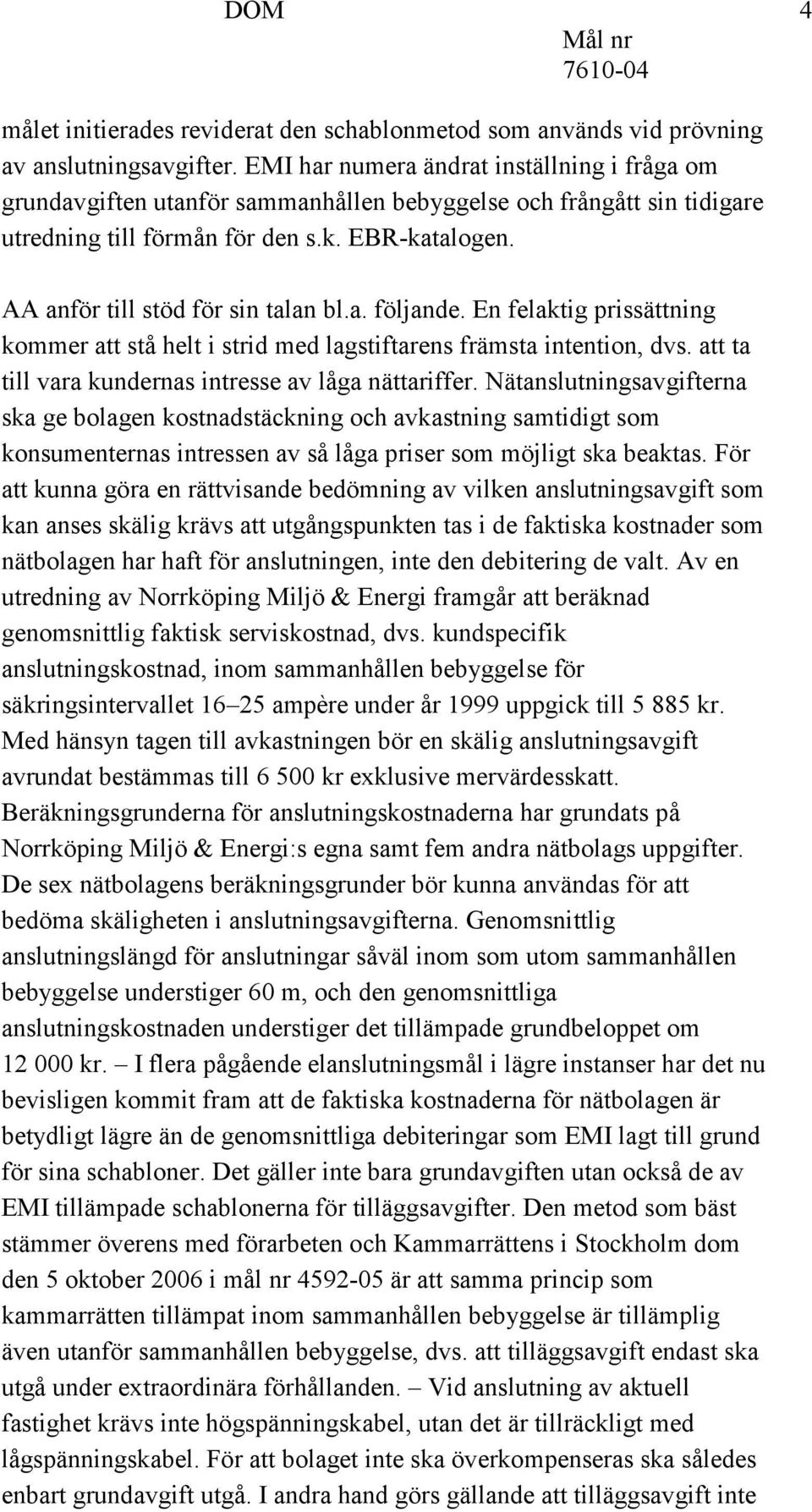 AA anför till stöd för sin talan bl.a. följande. En felaktig prissättning kommer att stå helt i strid med lagstiftarens främsta intention, dvs. att ta till vara kundernas intresse av låga nättariffer.