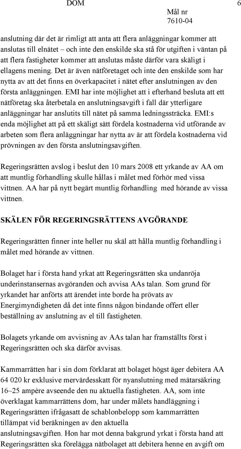 EMI har inte möjlighet att i efterhand besluta att ett nätföretag ska återbetala en anslutningsavgift i fall där ytterligare anläggningar har anslutits till nätet på samma ledningssträcka.