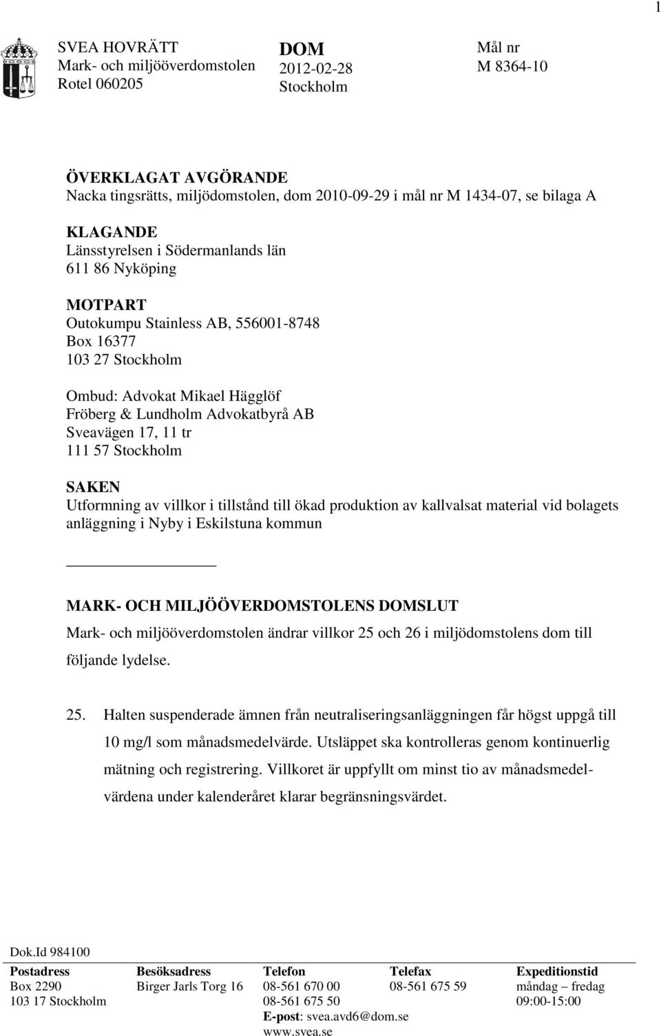 Sveavägen 17, 11 tr 111 57 Stockholm SAKEN Utformning av villkor i tillstånd till ökad produktion av kallvalsat material vid bolagets anläggning i Nyby i Eskilstuna kommun MARK- OCH