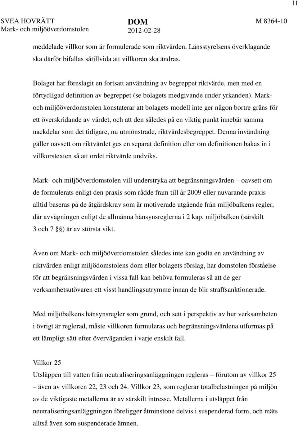 Bolaget har föreslagit en fortsatt användning av begreppet riktvärde, men med en förtydligad definition av begreppet (se bolagets medgivande under yrkanden).