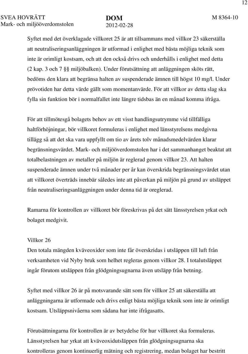 Under förutsättning att anläggningen sköts rätt, bedöms den klara att begränsa halten av suspenderade ämnen till högst 10 mg/l. Under prövotiden har detta värde gällt som momentanvärde.