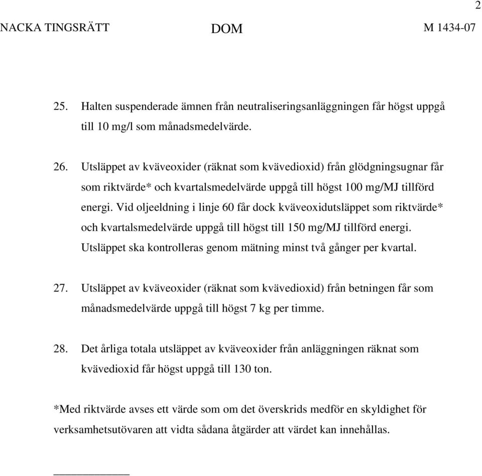 Vid oljeeldning i linje 60 får dock kväveoxidutsläppet som riktvärde* och kvartalsmedelvärde uppgå till högst till 150 mg/mj tillförd energi.
