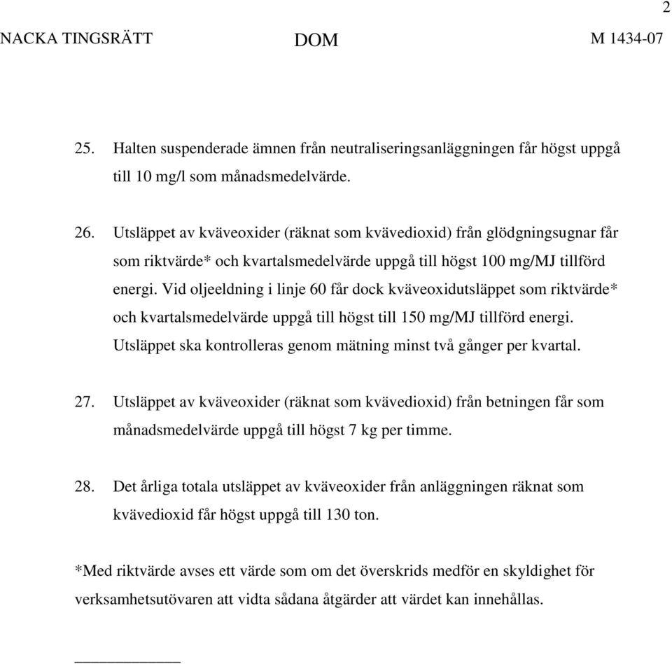 Vid oljeeldning i linje 60 får dock kväveoxidutsläppet som riktvärde* och kvartalsmedelvärde uppgå till högst till 150 mg/mj tillförd energi.