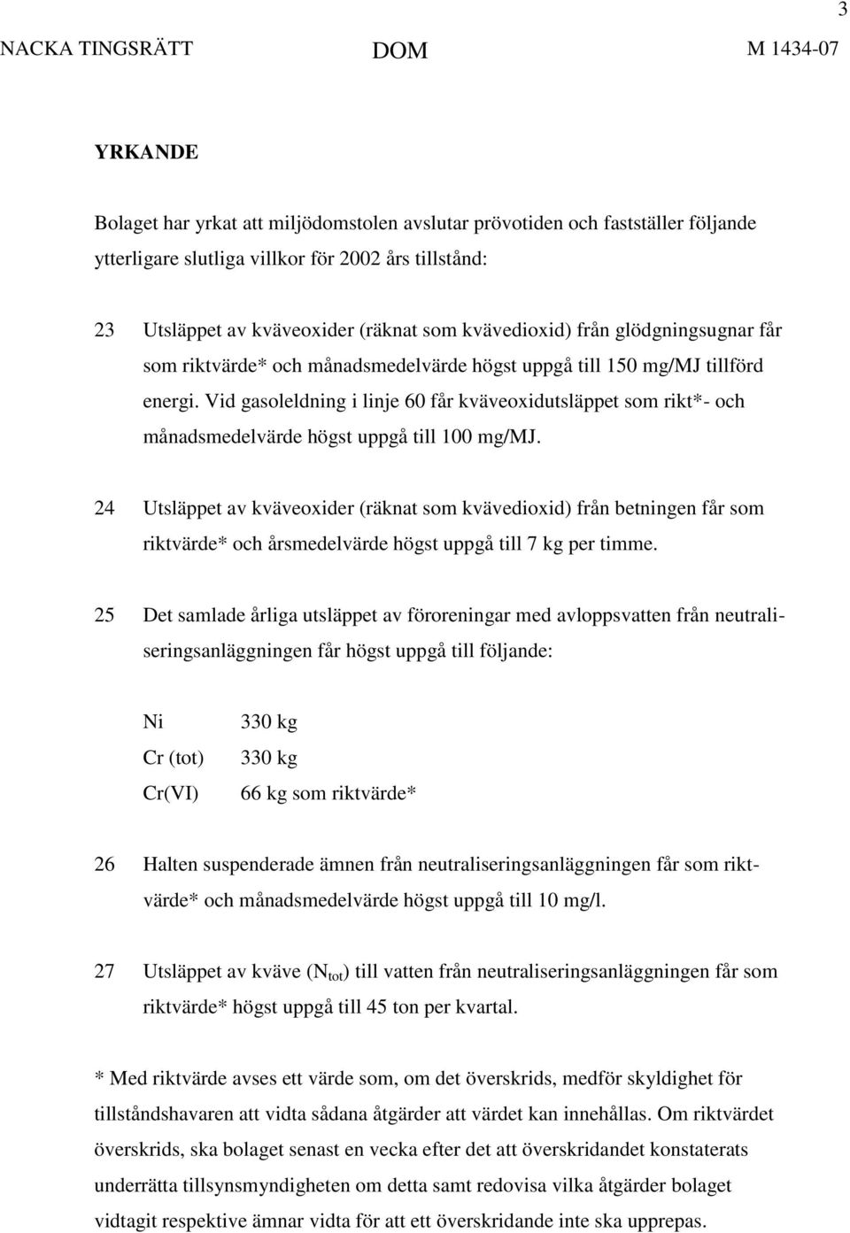 Vid gasoleldning i linje 60 får kväveoxidutsläppet som rikt*- och månadsmedelvärde högst uppgå till 100 mg/mj.