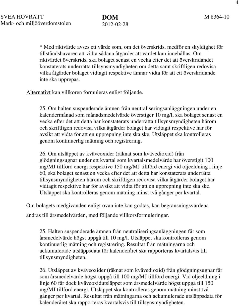 Om riktvärdet överskrids, ska bolaget senast en vecka efter det att överskridandet konstaterats underrätta tillsynsmyndigheten om detta samt skriftligen redovisa vilka åtgärder bolaget vidtagit