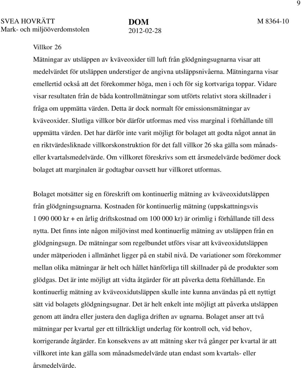 Vidare visar resultaten från de båda kontrollmätningar som utförts relativt stora skillnader i fråga om uppmätta värden. Detta är dock normalt för emissionsmätningar av kväveoxider.