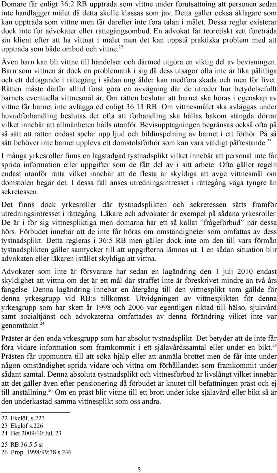 En advokat får teoretiskt sett företräda sin klient efter att ha vittnat i målet men det kan uppstå praktiska problem med att uppträda som både ombud och vittne.