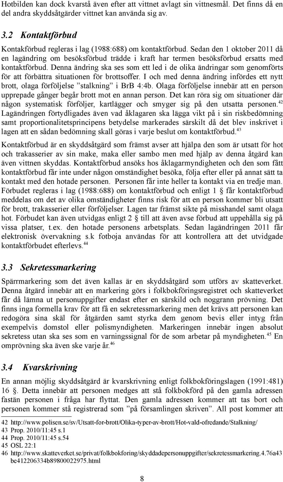 Denna ändring ska ses som ett led i de olika ändringar som genomförts för att förbättra situationen för brottsoffer.