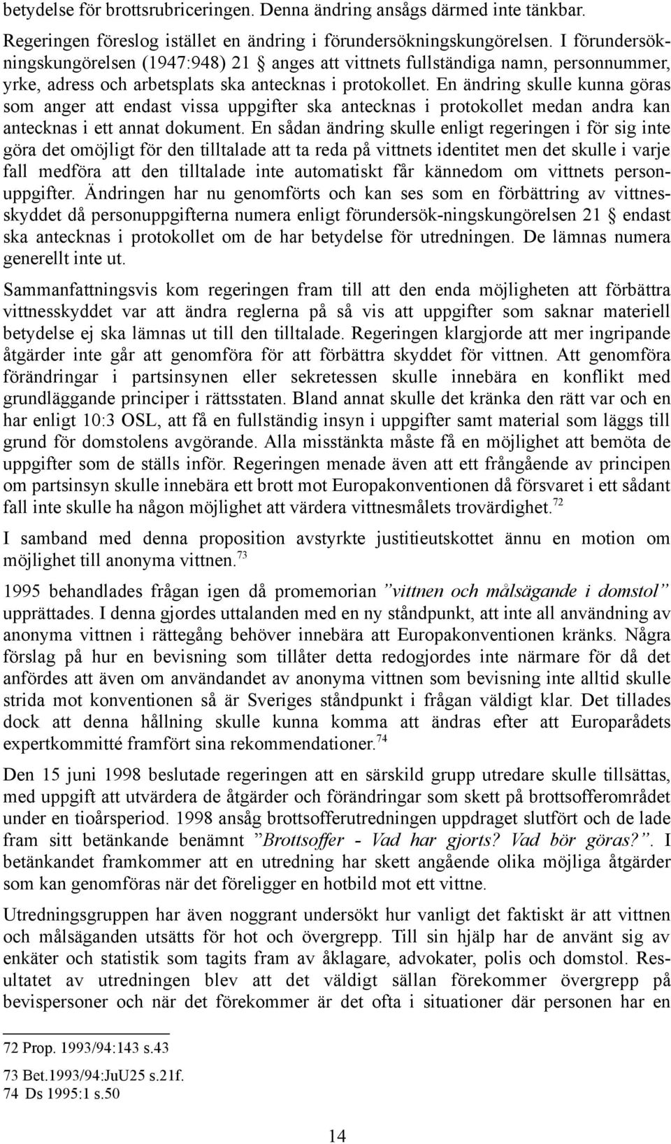 En ändring skulle kunna göras som anger att endast vissa uppgifter ska antecknas i protokollet medan andra kan antecknas i ett annat dokument.