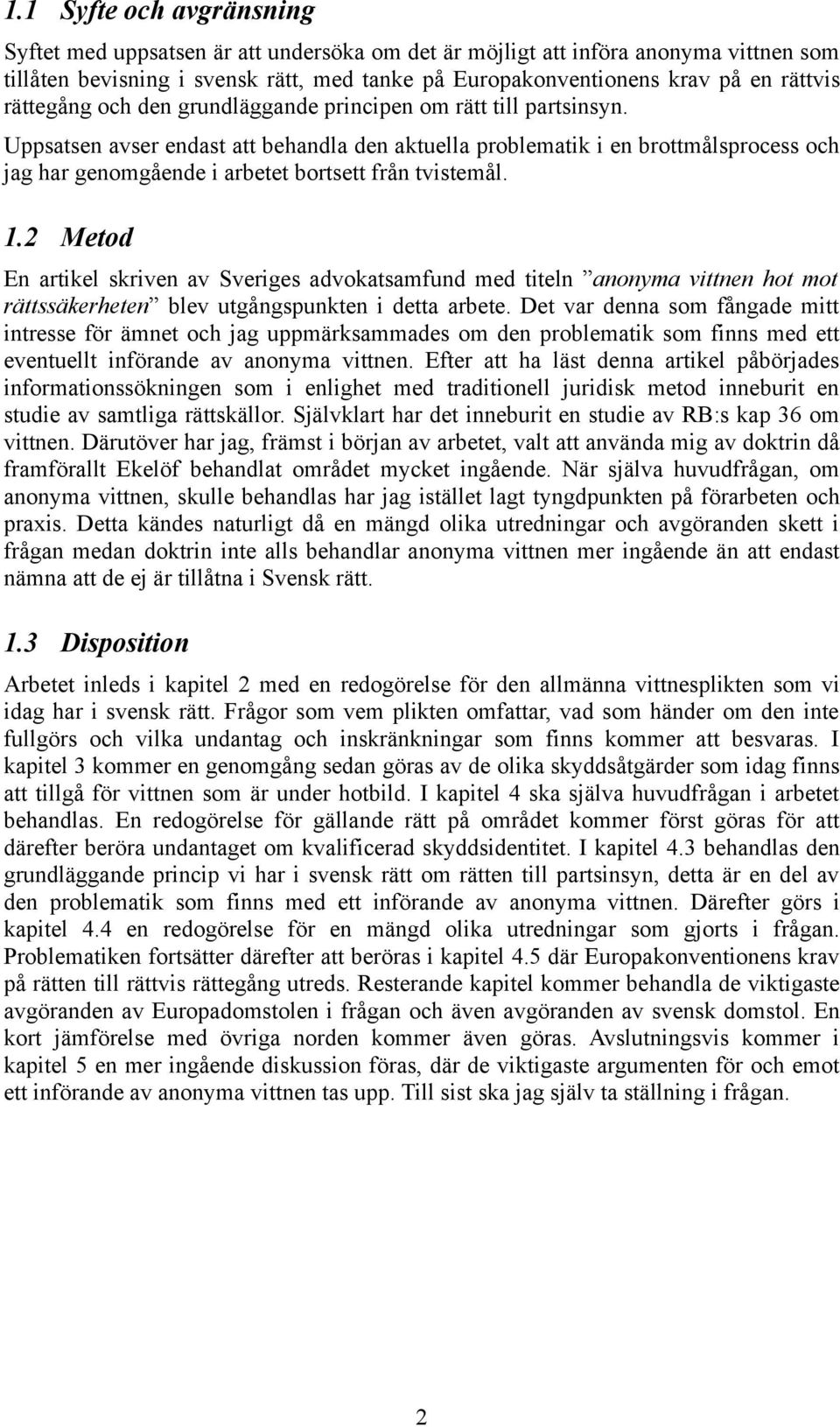 Uppsatsen avser endast att behandla den aktuella problematik i en brottmålsprocess och jag har genomgående i arbetet bortsett från tvistemål. 1.