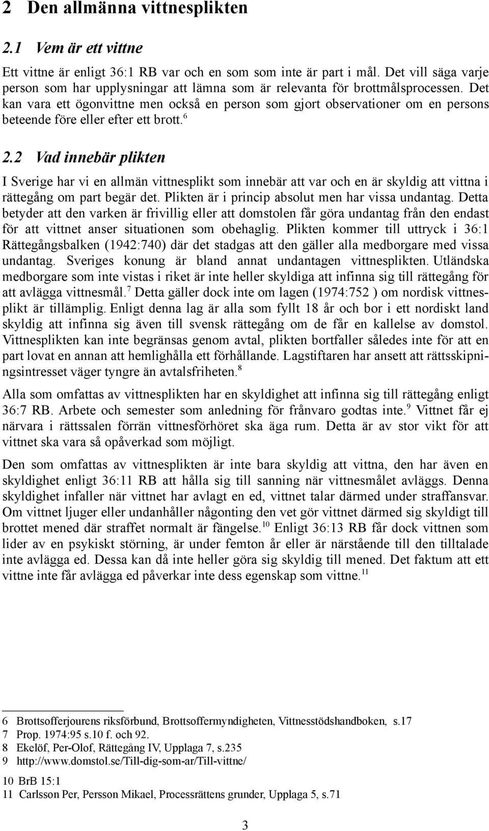 Det kan vara ett ögonvittne men också en person som gjort observationer om en persons beteende före eller efter ett brott. 6 2.