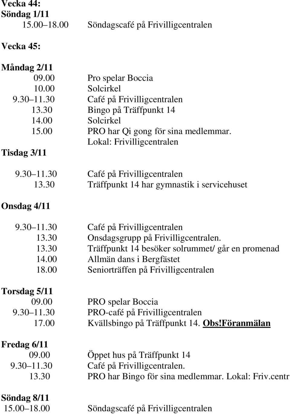 00 Allmän dans i Bergfästet 18.00 Seniorträffen på Frivilligcentralen Torsdag 5/11 09.00 PRO spelar Boccia 9.30 11.