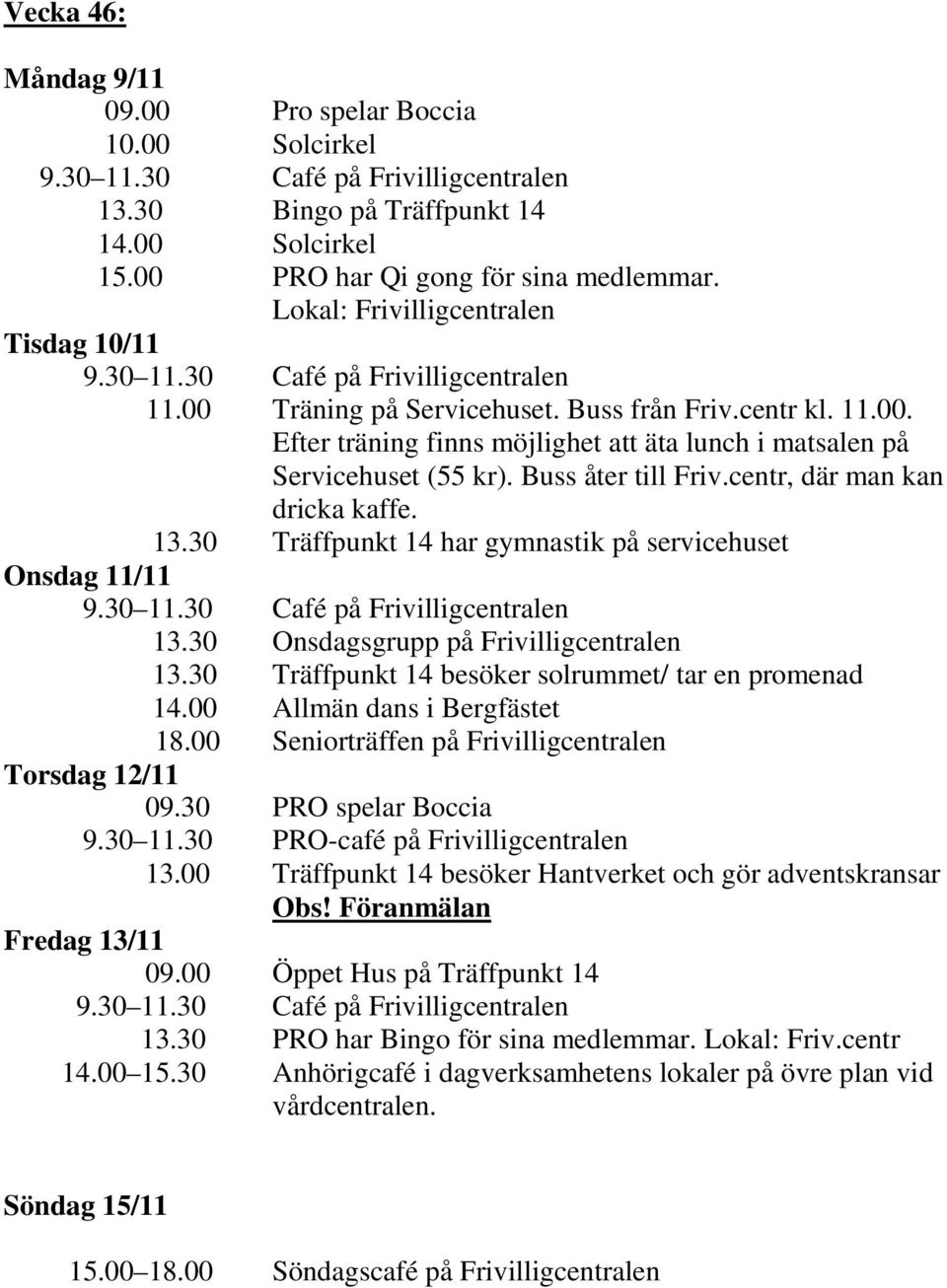 30 Träffpunkt 14 besöker solrummet/ tar en promenad 14.00 Allmän dans i Bergfästet 18.00 Seniorträffen på Frivilligcentralen Torsdag 12/11 09.30 PRO spelar Boccia 9.30 11.