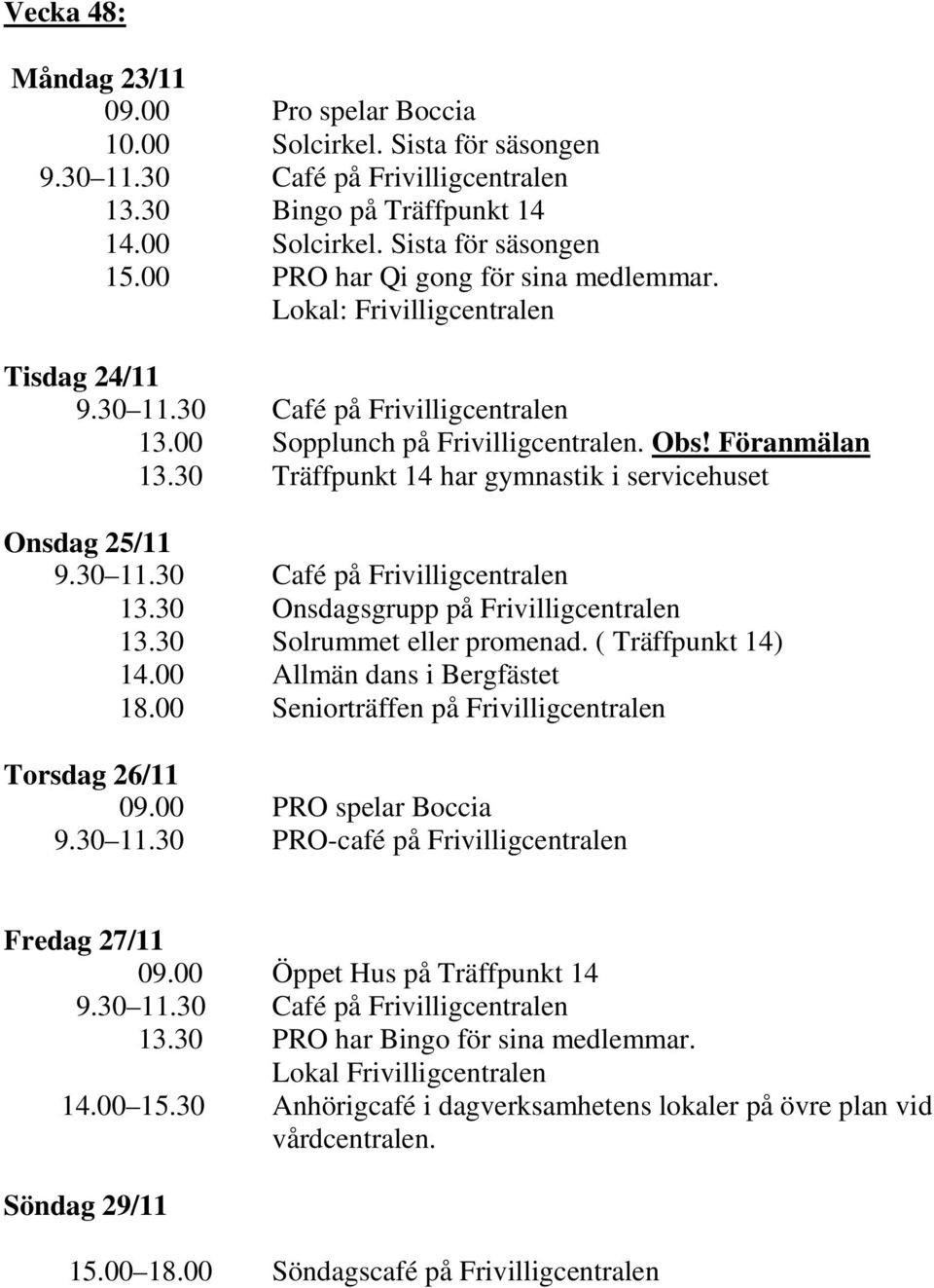 00 Allmän dans i Bergfästet 18.00 Seniorträffen på Frivilligcentralen Torsdag 26/11 09.00 PRO spelar Boccia 9.30 11.30 PRO-café på Frivilligcentralen Fredag 27/11 09.