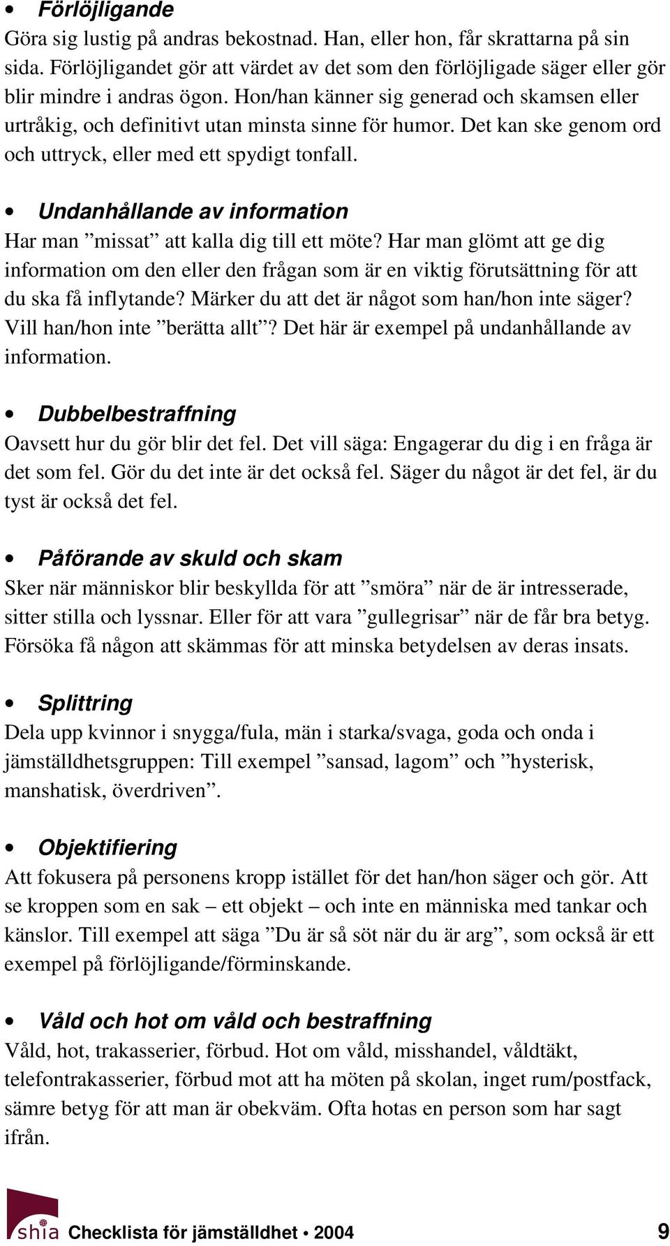 Undanhållande av information Har man missat att kalla dig till ett möte? Har man glömt att ge dig information om den eller den frågan som är en viktig förutsättning för att du ska få inflytande?