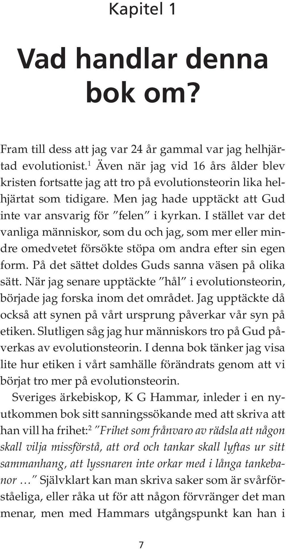 I stället var det vanliga människor, som du och jag, som mer eller mindre omedvetet försökte stöpa om andra efter sin egen form. På det sättet doldes Guds sanna väsen på olika sätt.