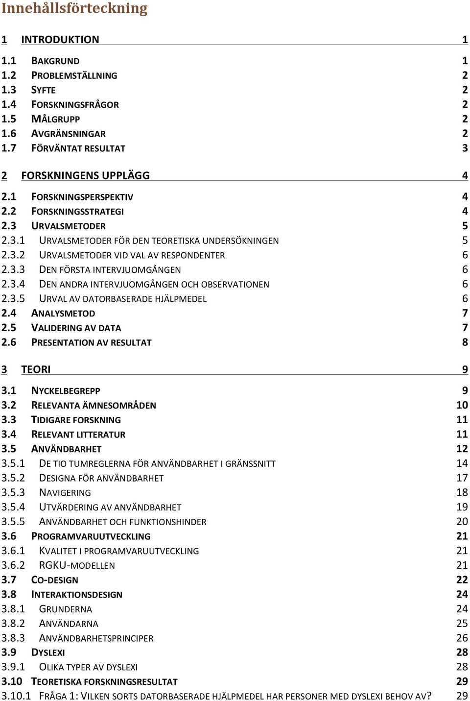 3.4 DEN ANDRA INTERVJUOMGÅNGEN OCH OBSERVATIONEN 6 2.3.5 URVAL AV DATORBASERADE HJÄLPMEDEL 6 2.4 ANALYSMETOD 7 2.5 VALIDERING AV DATA 7 2.6 PRESENTATION AV RESULTAT 8 3 TEORI 9 3.1 NYCKELBEGREPP 9 3.