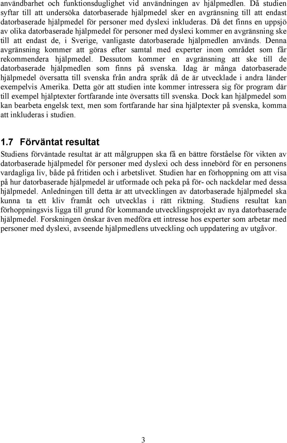 Då det finns en uppsjö av olika datorbaserade hjälpmedel för personer med dyslexi kommer en avgränsning ske till att endast de, i Sverige, vanligaste datorbaserade hjälpmedlen används.