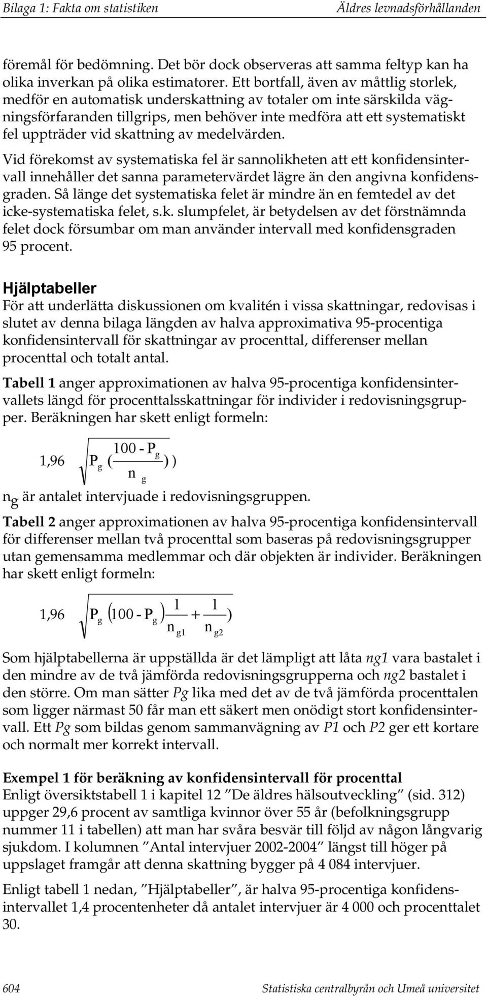 skattning av medelvärden. Vid förekomst av systematiska fel är sannolikheten att ett konfidensintervall innehåller det sanna parametervärdet lägre än den angivna konfidensgraden.