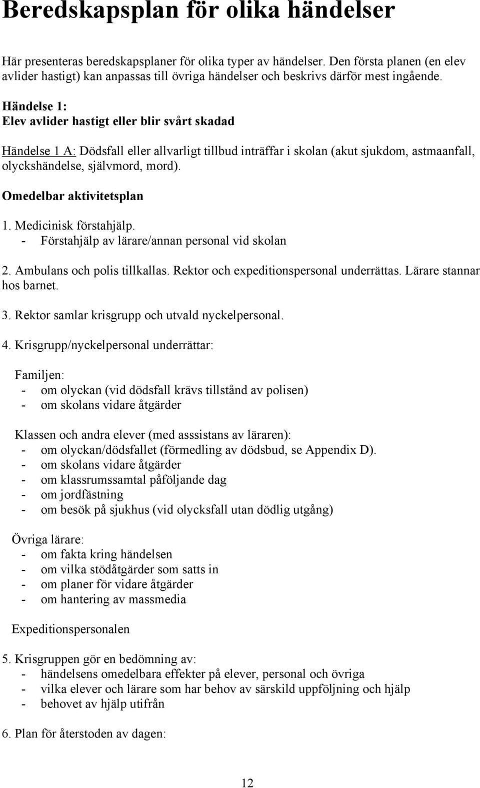 Händelse 1: Elev avlider hastigt eller blir svårt skadad Händelse 1 A: Dödsfall eller allvarligt tillbud inträffar i skolan (akut sjukdom, astmaanfall, olyckshändelse, självmord, mord).