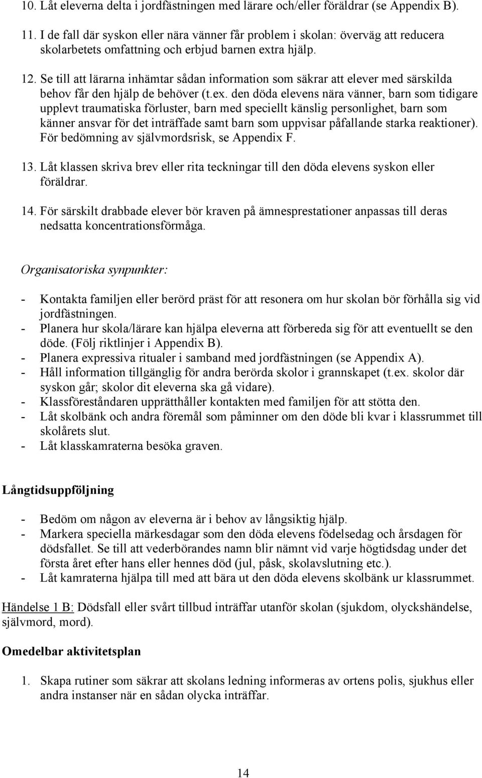 Se till att lärarna inhämtar sådan information som säkrar att elever med särskilda behov får den hjälp de behöver (t.ex.