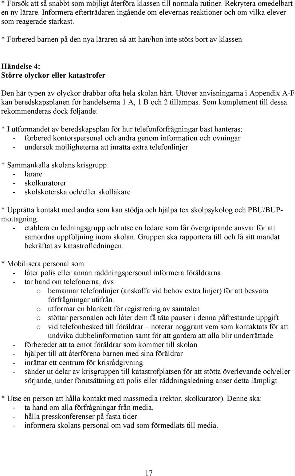 Händelse 4: Större olyckor eller katastrofer Den här typen av olyckor drabbar ofta hela skolan hårt. Utöver anvisningarna i Appendix A-F kan beredskapsplanen för händelserna 1 A, 1 B och 2 tillämpas.