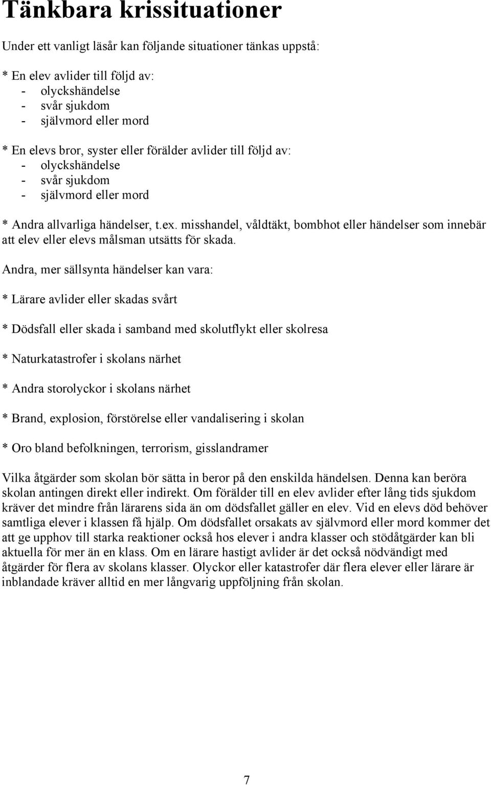 misshandel, våldtäkt, bombhot eller händelser som innebär att elev eller elevs målsman utsätts för skada.