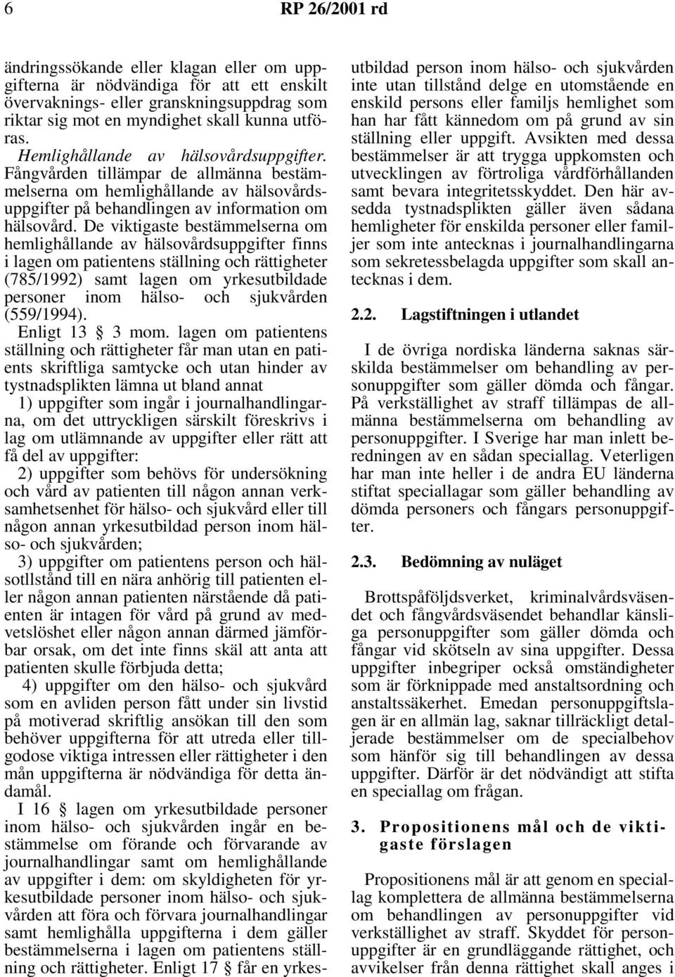 De viktigaste bestämmelserna om hemlighållande av hälsovårdsuppgifter finns i lagen om patientens ställning och rättigheter (785/1992) samt lagen om yrkesutbildade personer inom hälso- och sjukvården