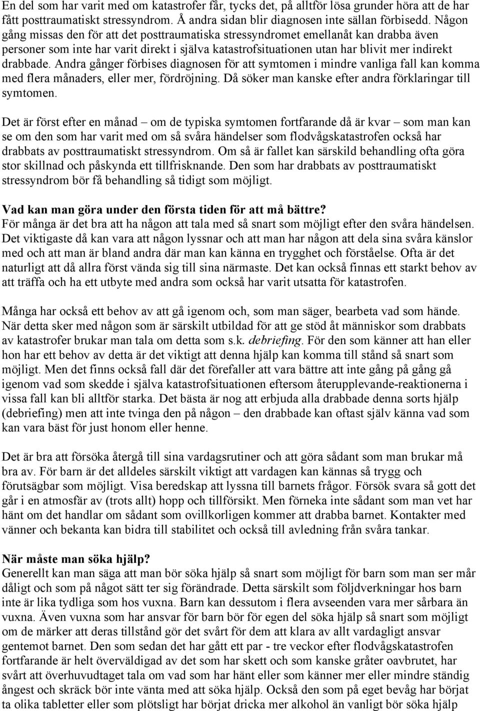 Andra gånger förbises diagnosen för att symtomen i mindre vanliga fall kan komma med flera månaders, eller mer, fördröjning. Då söker man kanske efter andra förklaringar till symtomen.