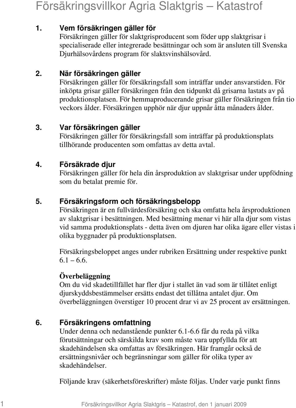 program för slaktsvinshälsovård. 2. När försäkringen gäller Försäkringen gäller för försäkringsfall som inträffar under ansvarstiden.