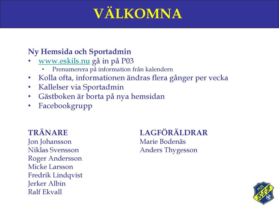 gånger per vecka Kallelser via Sportadmin Gästboken är borta på nya hemsidan Facebookgrupp
