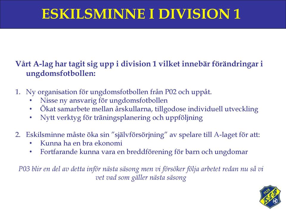 Nisse ny ansvarig för ungdomsfotbollen Ökat samarbete mellan årskullarna, tillgodose individuell utveckling Nytt verktyg för träningsplanering och