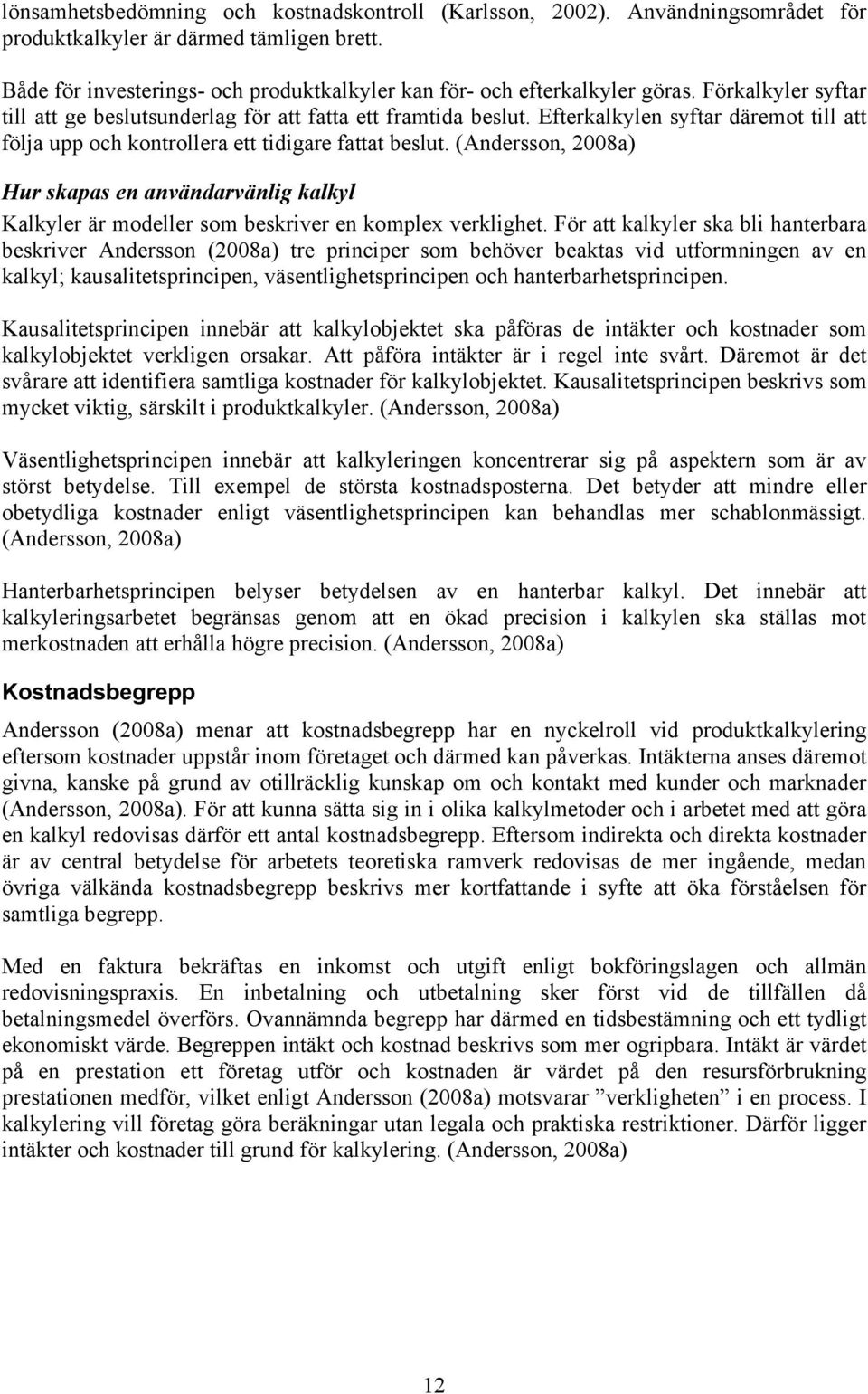 (Andersson, 2008a) Hur skapas en användarvänlig kalkyl Kalkyler är modeller som beskriver en komplex verklighet.