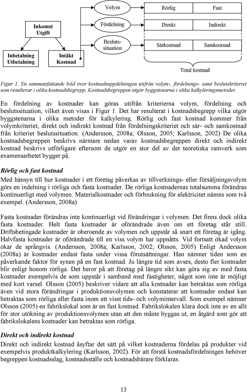 Kostnadsbegreppen utgör byggstenarna i olika kalkyleringsmetoder. En fördelning av kostnader kan göras utifrån kriterierna volym, fördelning och beslutssituation, vilket även visas i Figur 1.