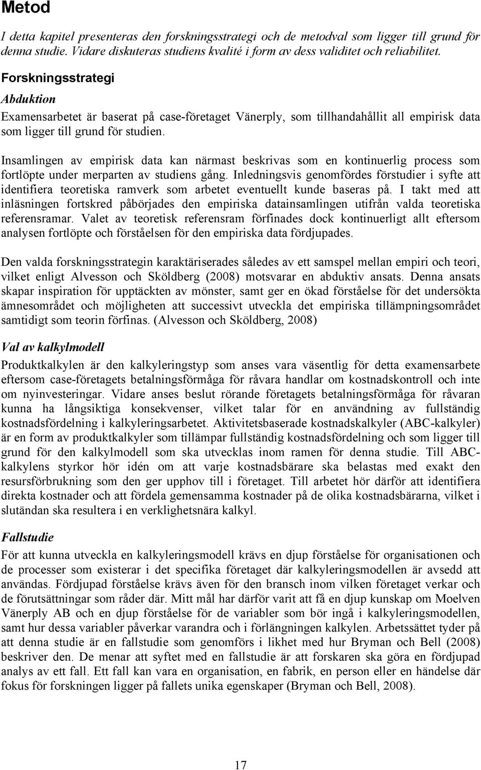 Insamlingen av empirisk data kan närmast beskrivas som en kontinuerlig process som fortlöpte under merparten av studiens gång.