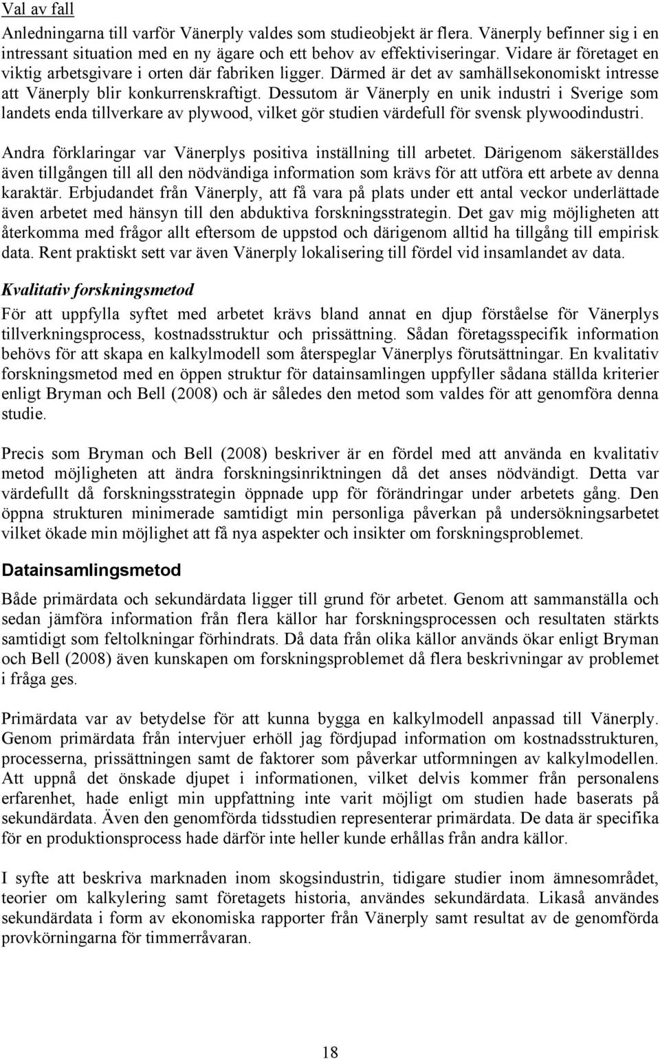 Dessutom är Vänerply en unik industri i Sverige som landets enda tillverkare av plywood, vilket gör studien värdefull för svensk plywoodindustri.