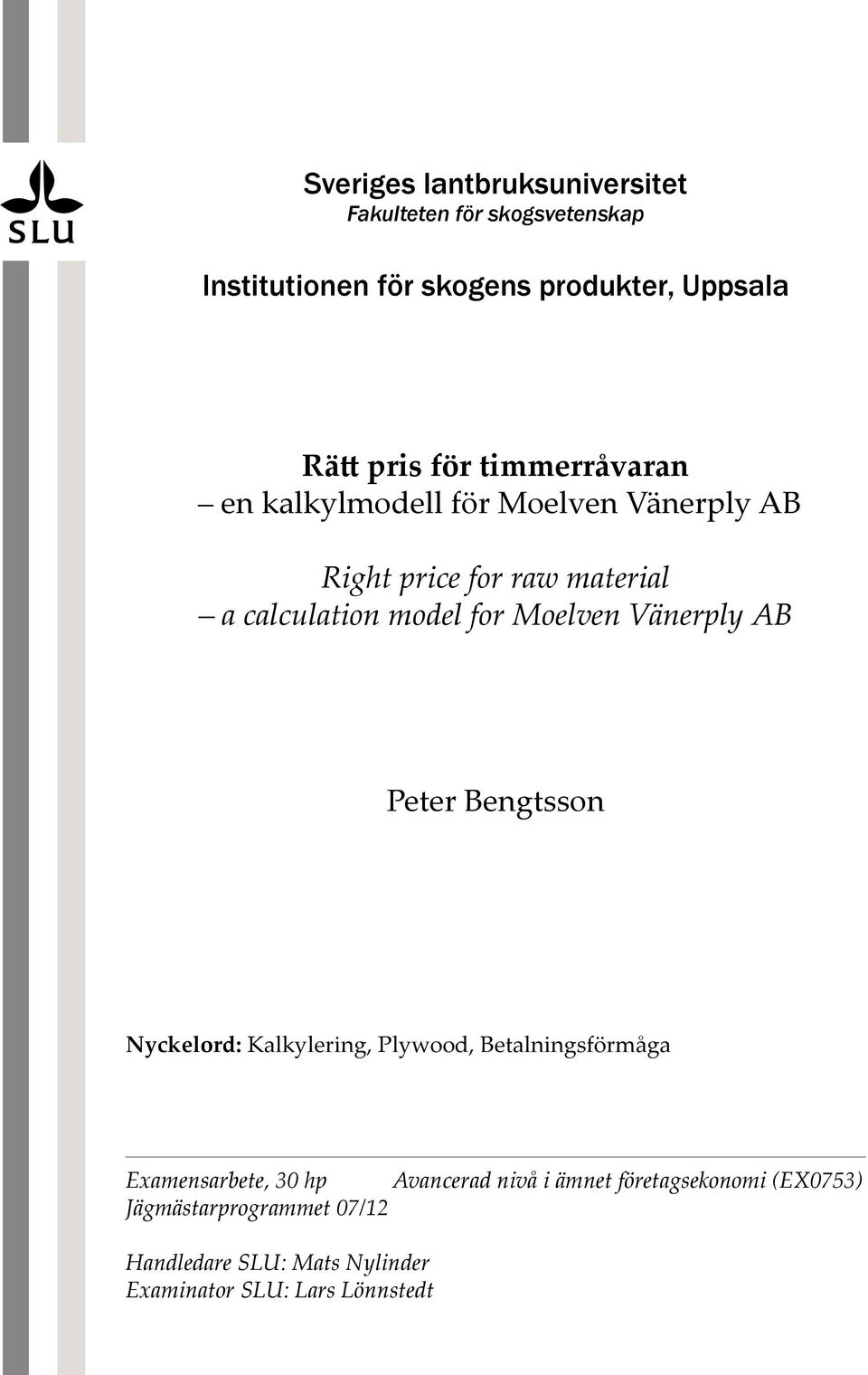 Moelven Vänerply AB Peter Bengtsson Nyckelord: Kalkylering, Plywood, Betalningsförmåga Examensarbete, 30 hp