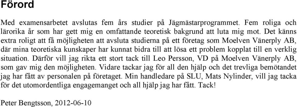 till en verklig situation. Därför vill jag rikta ett stort tack till Leo Persson, VD på Moelven Vänerply AB, som gav mig den möjligheten.