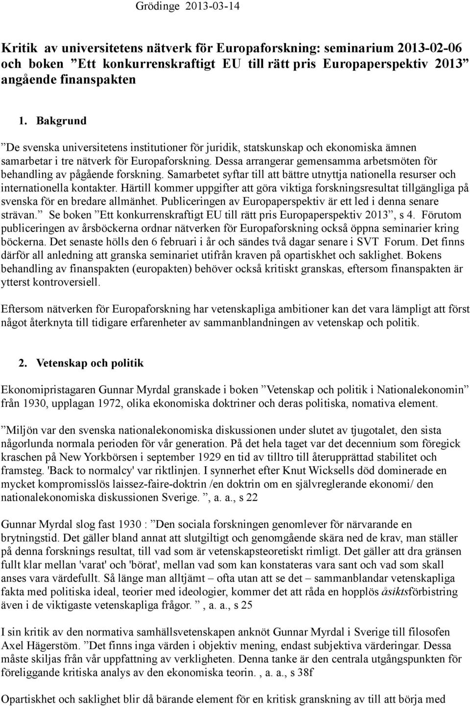 Dessa arrangerar gemensamma arbetsmöten för behandling av pågående forskning. Samarbetet syftar till att bättre utnyttja nationella resurser och internationella kontakter.