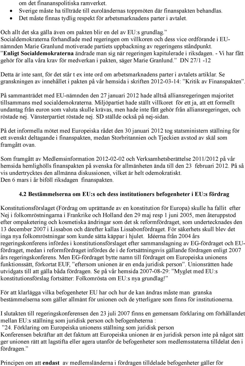 Socialdemokraterna förhandlade med regeringen om villkoren och dess vice ordförande i EUnämnden Marie Granlund motiverade partiets uppbackning av regeringens ståndpunkt.