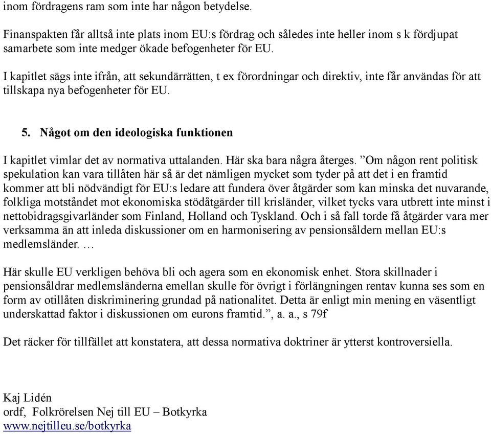 Något om den ideologiska funktionen I kapitlet vimlar det av normativa uttalanden. Här ska bara några återges.