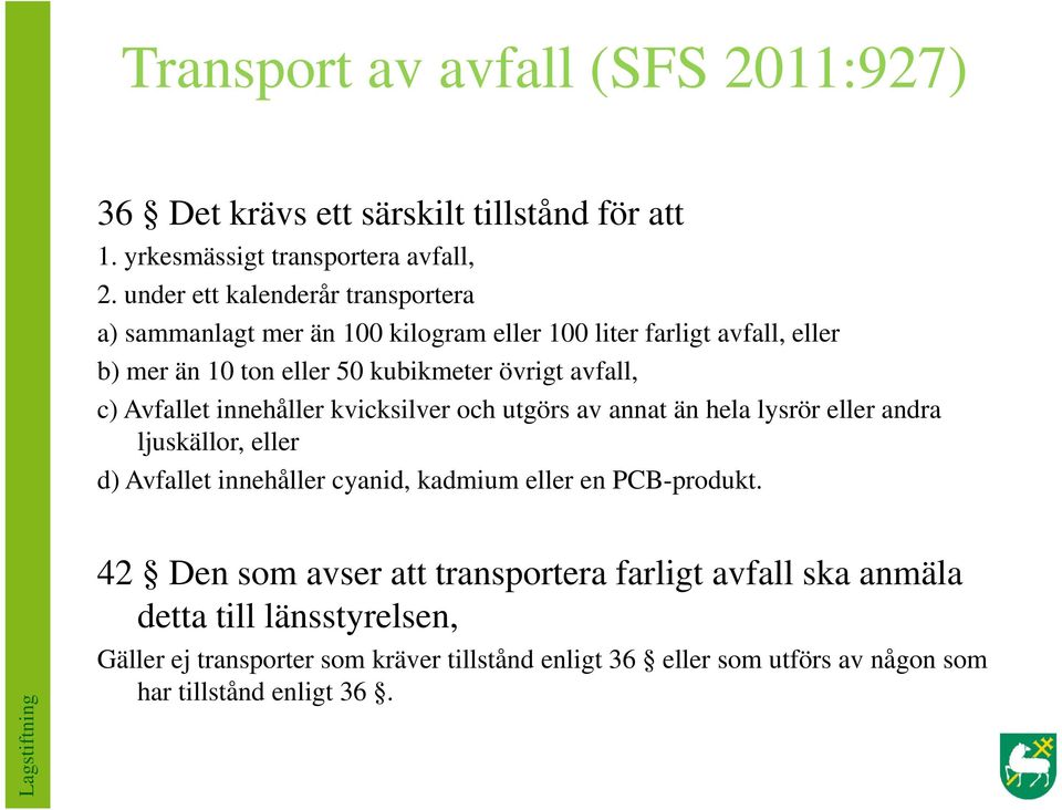 c) Avfallet innehåller kvicksilver och utgörs av annat än hela lysrör eller andra ljuskällor, eller d) Avfallet innehåller cyanid, kadmium eller en