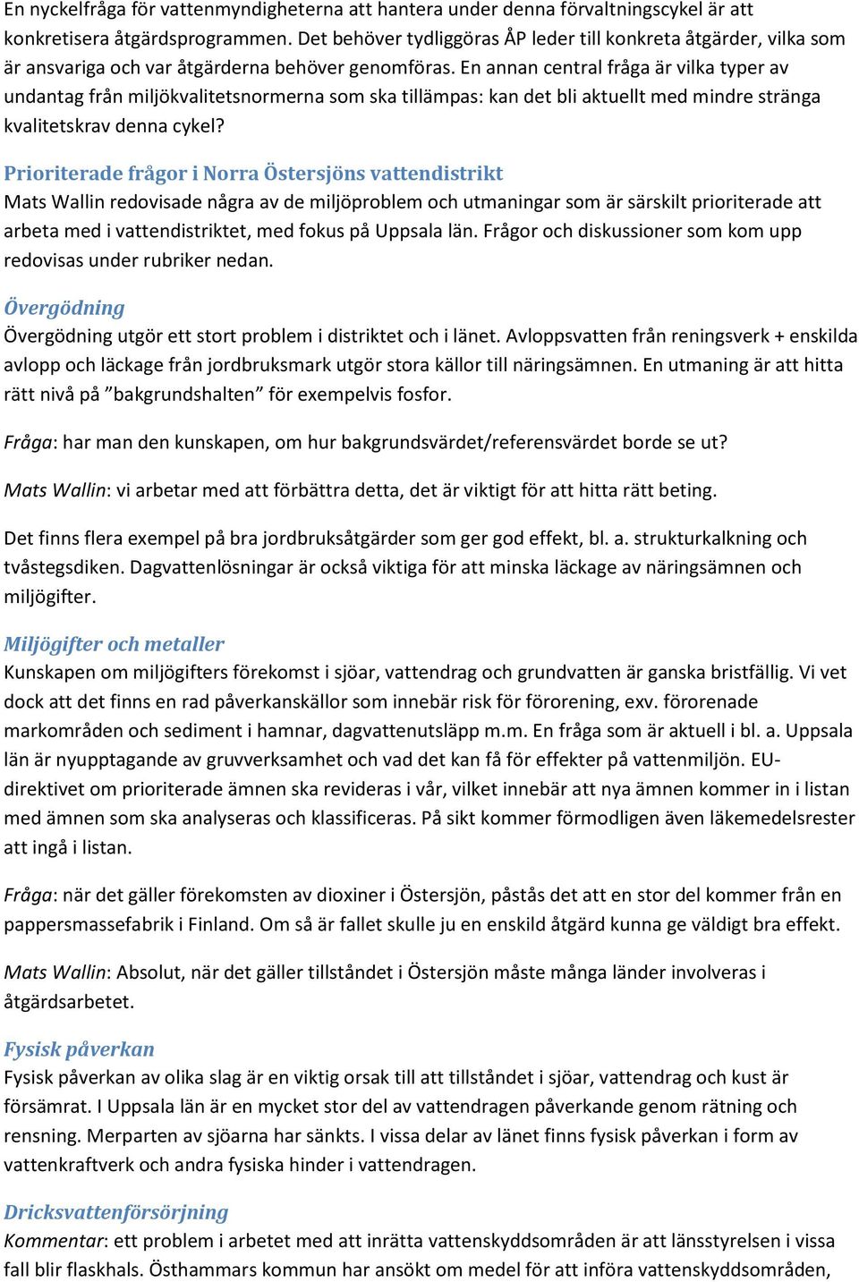 En annan central fråga är vilka typer av undantag från miljökvalitetsnormerna som ska tillämpas: kan det bli aktuellt med mindre stränga kvalitetskrav denna cykel?